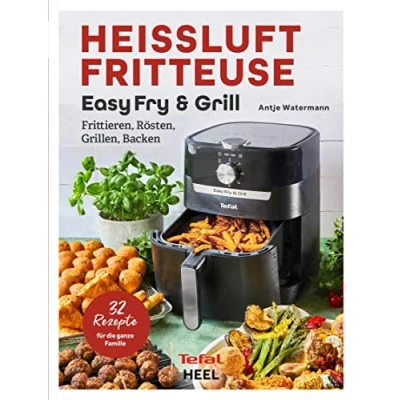 Abbildung von Tefal: Heißluftfritteuse Easy Fry &amp; Grill Kochbuch und Rezeptbuch: Frittieren, Rösten, Grillen, Backen. 32 Rezepte für die ganze Familie! Heissluftfritteuse Das Original von Tefal