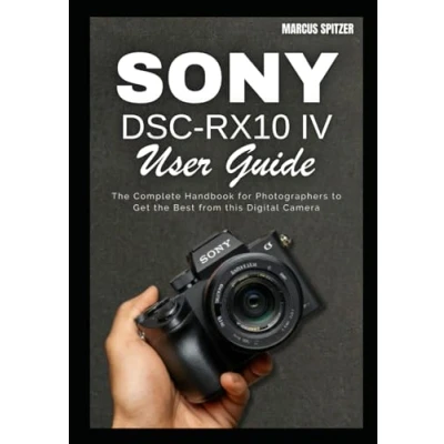 Abbildung von Sony DSC RX10 IV User Guide: the Complete Handbook for Photographers to Get Best from this Digital Camera