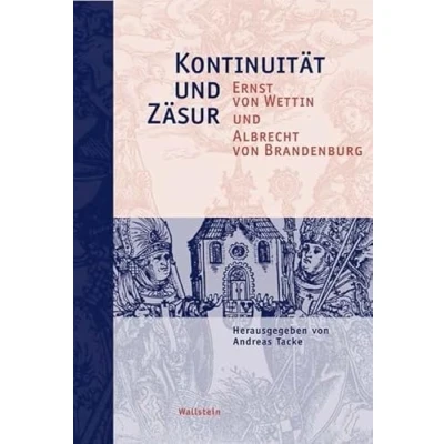 Abbildung von Kontinuität und Zäsur. Ernst von Wettin Albrecht Brandenburg (Schriftenreihe der Stiftung Moritzburg, Kunstmuseum des Landes Sachsen Anhalt)