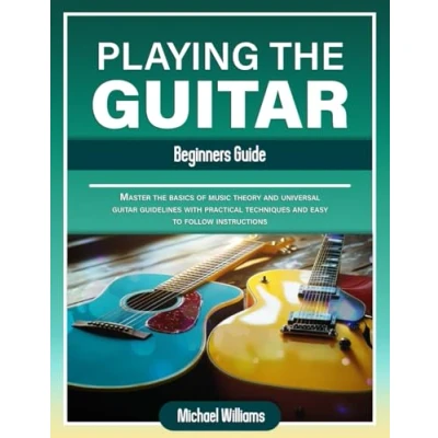 Abbildung von Beginners Guide to Playing the Guitar: Comprehensive for Absolute on How Play Guitar, Read Music and Master Chord Strumming Patterns (Learn Instruments, Band 3)