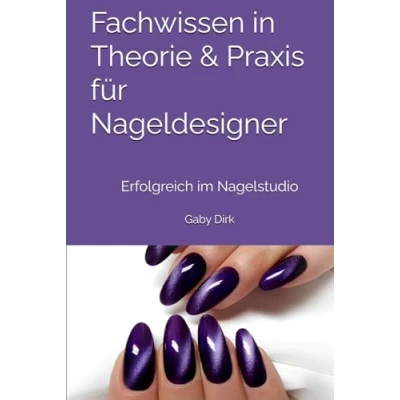 Abbildung von Fachwissen in Theorie &amp; Praxis für Nageldesigner: Erfolgreich im Nagelstudio