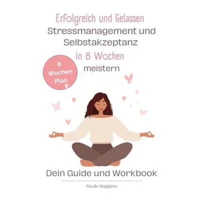 Abbildung von Erfolgreich und gelassen Stressmanagement Selbstakzeptanz in 8 Wochen meistern: leicht gemacht: Dein Guide Workbook für mehr Gelassenheit im Alltag