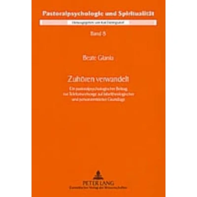 Abbildung von Zuhören verwandelt: Ein pastoralpsychologischer Beitrag zur Telefonseelsorge auf bibeltheologischer und personzentrierter Grundlage (Pastoralpsychologie Spiritualität, Band 8)