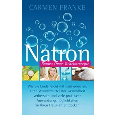 Abbildung von Natron: Wie Sie kinderleicht mit dem genialen, alten Wundermittel Ihre Gesundheit verbessern und viele praktische Anwendungsmöglichkeiten für Ihren Haushalt entdecken.