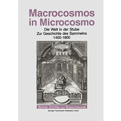 Abbildung von Macrocosmos in Microcosmo: Die Welt der Stube zur Geschichte des Sammelns 1450 bis 1800 (Berliner Schriften Museumskunde, 10, Band 10)