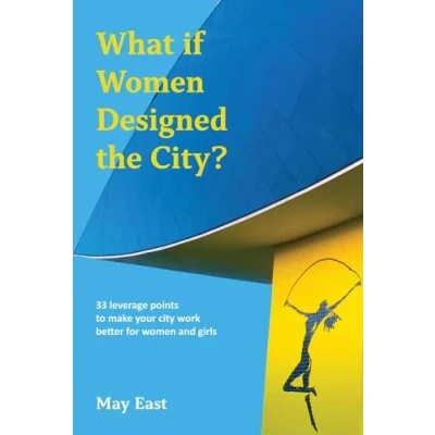 Abbildung von What If Women Designed the City?: 33 Leverage Points to Make Your City Work Better for and Girls