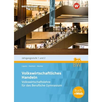 Abbildung von Volkswirtschaftliches Handeln: Volkswirtschaftslehre für das Berufliche Gymnasium in Baden Württemberg, Jgst. 1 + 2 Schulbuch (Volks und ... Württemberg)