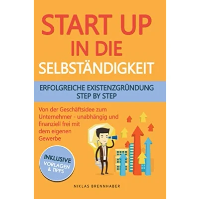 Abbildung von Startup in die Selbständigkeit erfolgreiche Existenzgründung Schritt für Schritt: Von der Geschäftsidee zum Unternehmer selbstständig und finanziell frei mit deinem eigenen Unternehmen