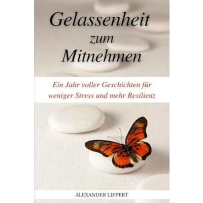 Abbildung von Gelassenheit zum Mitnehmen: Ein Jahr voller Geschichten für weniger Stress und mehr Resilienz