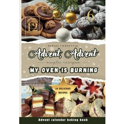 Abbildung von Advent, my oven is burning!: the cool Advent calendar baking book for whole family, teenagers &amp; students 24 delicious biscuit recipes a festive pre Christmas season!