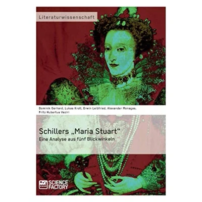 Abbildung von Schillers „Maria Stuart“ Eine Analyse aus fünf Blickwinkeln