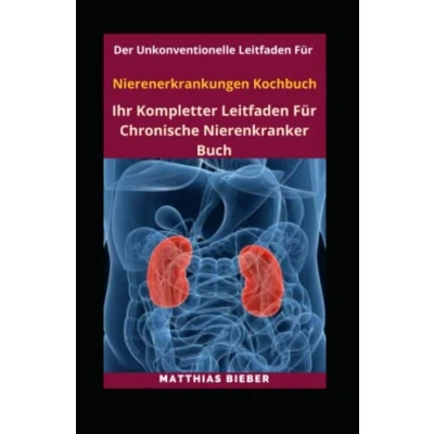 Abbildung von Der Unkonventionelle Leitfaden Für Nierenerkrankungen Kochbuch: Ihr Kompletter Chronische Nierenkranker Buch