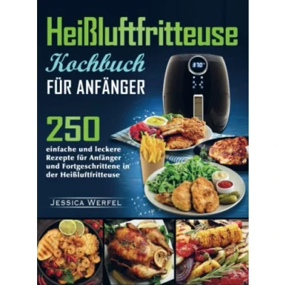 Abbildung von Heißluftfritteuse Kochbuch für Anfänger: 250 einfache und leckere Rezepte Anfänger Fortgeschrittene in der