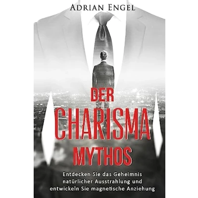 Abbildung von Charisma: der Mythos: Entdecken Sie das Geheimnis natürlicher Ausstrahlung und entwickeln magnetische Anziehung (Inkl.BONUS Kapitel) (Gesetz ... NLP, Persönlichkeitsentwicklung, Band 1)