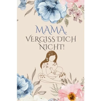 Abbildung von Mama, vergiss dich nicht!: Dein persönliches Journal für mehr Selbstliebe, weniger Stress und neue Energie im Mama Alltag