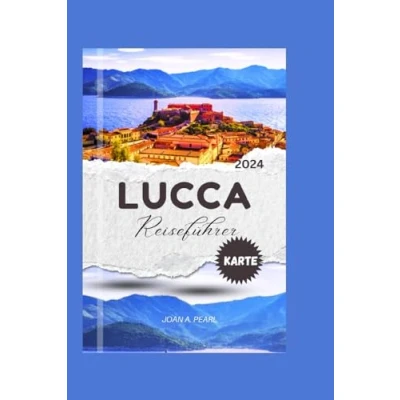Abbildung von Lucca Reiseführer 2024: Ihr ultimativer Reisebegleiter für Besuche