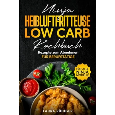 Abbildung von Das Ninja Heißluftfritteuse Low Carb Kochbuch für Berufstätige: Gesunde, schnelle und leckere Rezepte zum abnehmen