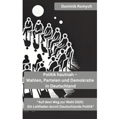 Abbildung von Politik hautnah Wahlen, Parteien und Demokratie in Deutschland: &quot;Auf dem Weg zur Wahl 2025: Ein Leitfaden durch Deutschlands Politik&quot;