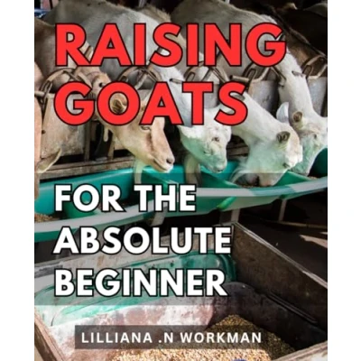 Abbildung von Raising Goats for The Absolute Beginner: Ultimate Guide to Starting Your Goat Farming Journey: A Comprehensive Handbook Beginners