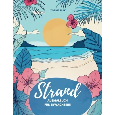 Abbildung von Strand Ausmalbuch für Erwachsene, Urlaub vom Alltag: 50 traumhafte Ausmalbilder innere Ruhe, Entspannung und Kreativität!