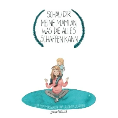 Abbildung von Schau Dir Meine Mami An, Was Die Alles Schaffen Kann: Ein Mutmachbuch für (Allein)erziehende