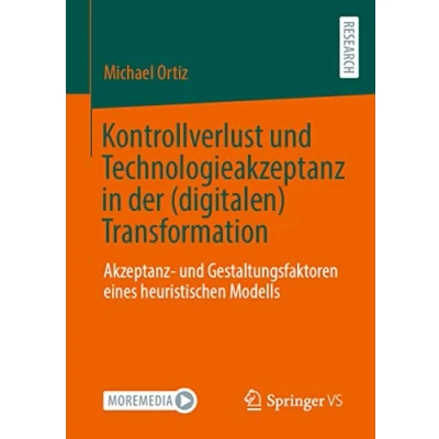 Abbildung von Kontrollverlust und Technologieakzeptanz in der (digitalen) Transformation: Akzeptanz Gestaltungsfaktoren eines heuristischen Modells