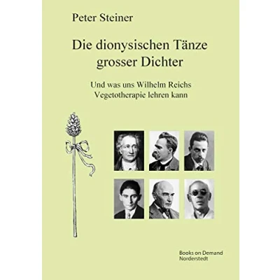 Abbildung von Die dionysischen Tänze grosser Dichter: Und was uns Wilhelm Reichs Vegetotherapie lehren kann