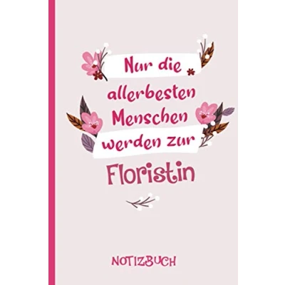 Abbildung von NUR DIE ALLERBESTEN MENSCHEN WERDEN ZUR FLORISTIN: A5 Notizbuch als Geschenk für eine Floristin /punktiert Geschenke zum GeburtstagGeburtstagsgeschenk Kollegin