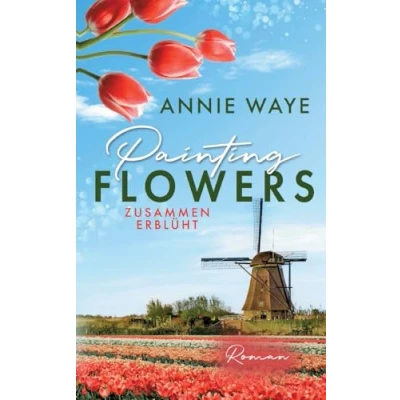 Abbildung von Painting Flowers: Zusammen erblüht: Liebesroman über verbotene Frühlingsgefühle in den Niederlanden (Seasons of Love)