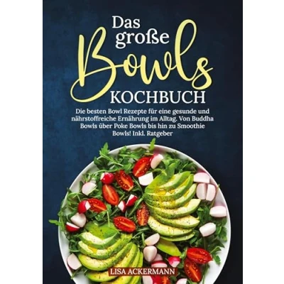 Abbildung von Das große Bowls Kochbuch: Die besten Bowl Rezepte für eine gesunde und nährstoffreiche Ernährung im Alltag. Von Buddha über Poke bis hin zu Smoothie Bowls! Inkl. Ratgeber