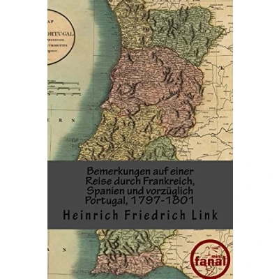 Abbildung von Bemerkungen auf einer Reise durch Frankreich, Spanien und vorzüglich Portugal: herausgegeben bearbeitet von Dirk Friedrich: Heinrich Friedrich Link
