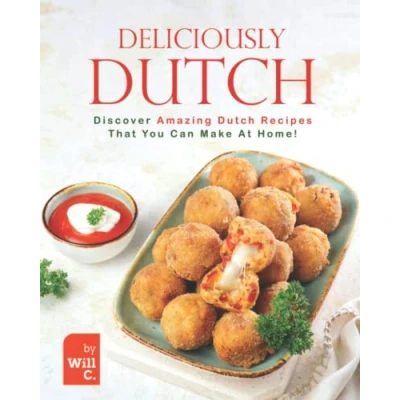 Abbildung von Deliciously Dutch: Discover Amazing Dutch Recipes That You Can Make At Home!