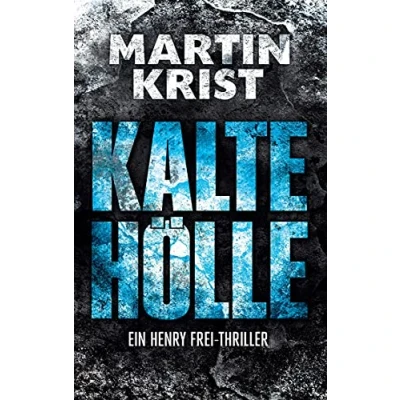Abbildung von Kalte Hölle: Der dritte Fall für Kommissar Henry Frei (Die Thriller, Band 3)
