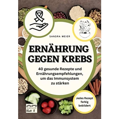 Abbildung von Ernährung gegen Krebs: 40 gesunde Rezepte und Ernährungsempfehlungen, um das Immunsystem zu stärken. Jedes Rezept farbig bebildert