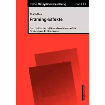 Abbildung von Framing Effekte: Zum Einfluss der Politikberichterstattung auf die Einstellungen Rezipienten