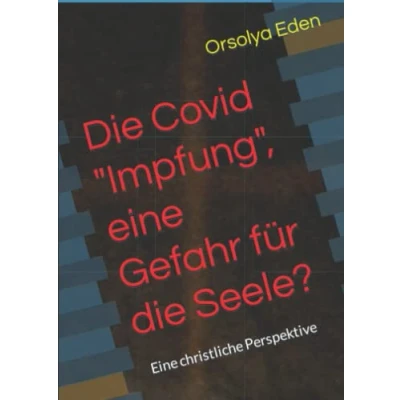 Abbildung von die Covid &quot;Impfung&quot;, Eine Gefahr für Seele?: christliche Perspektive