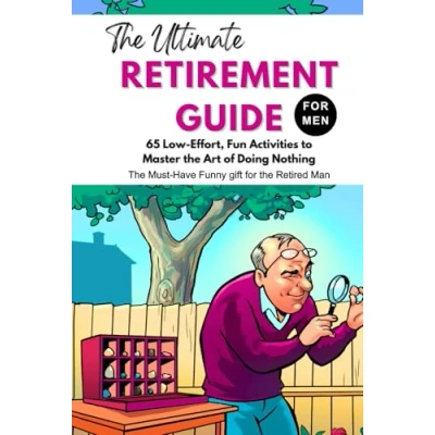 Abbildung von the Ultimate Retirement Guide for Men: 65 Low Effort, Fun Activities to Master Art of Doing Nothing Must Have Funny Gift Retired Man