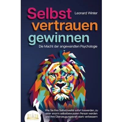 Abbildung von SELBSTVERTRAUEN GEWINNEN Die Macht der angewandten Psychologie: Wie Sie Ihre Selbstzweifel sofort loswerden, zu einer enorm selbstbewussten Person werden und Überzeugungskraft stark verbessern