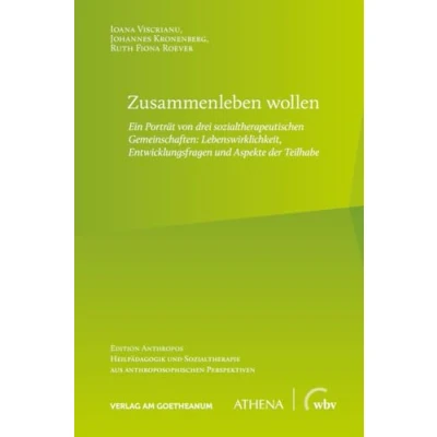 Abbildung von Zusammenleben wollen: Ein Porträt von drei sozialtherapeutischen Gemeinschaften: Lebenswirklichkeit, Entwicklungsfragen und Aspekte der Teilhabe ... aus anthroposophischen Perspektiven)