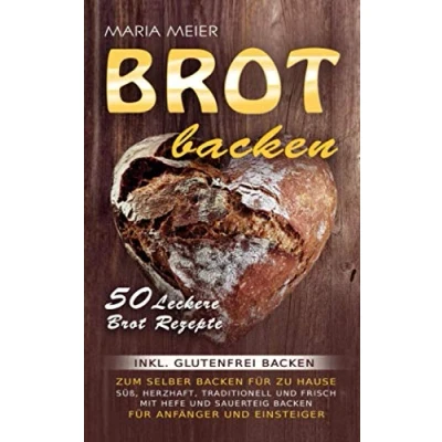 Abbildung von Brot backen: 50 leckere Rezepte zum selber backen für zu Hause: Süß, herzhaft, traditionell und frisch mit Hefe Sauerteig Anfänger Einsteiger inkl. glutenfrei