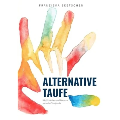 Abbildung von Alternative Taufe: Möglichkeiten und Grenzen aktueller Taufpraxis