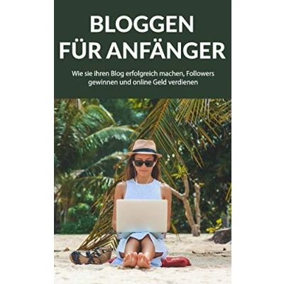 Abbildung von Bloggen für Anfänger: Wie sie ihren Blog erfolgreich machen, Followers gewinnen und online Geld verdienen