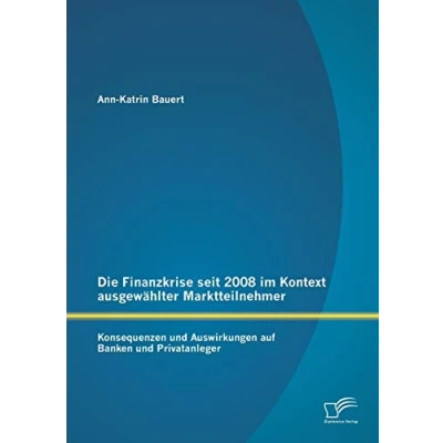 Abbildung von Die Finanzkrise seit 2008 im Kontext ausgewählter Marktteilnehmer: Konsequenzen und Auswirkungen auf Banken Privatanleger