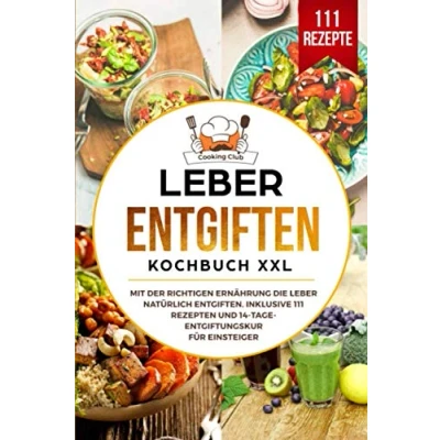 Abbildung von Leber entgiften Kochbuch XXL: Mit der richtigen Ernährung die natürlich entgiften. Inklusive 111 Rezepten und 14 Tage Entgiftungskur für Einsteiger.