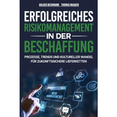 Abbildung von Erfolgreiches Risikomanagement in der Beschaffung: Prozesse, Trends und kultureller Wandel für zukunftssichere Lieferketten