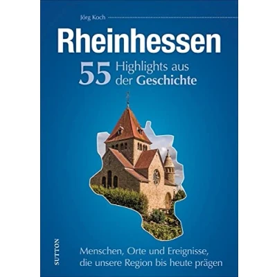 Abbildung von Rheinhessen, 55 Highlights aus der Geschichte, Menschen, Orte und Ereignisse, die unsere Region bis heute prägen, reich bebilderte Meilensteine: ... prägen (Sutton Heimatarchiv)