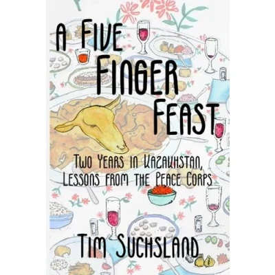 Abbildung von A Five Finger Feast: Two Years in Kazakhstan, Lessons from the Peace Corps