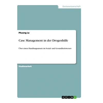 Abbildung von Case Management in der Drogenhilfe: Über einen Handlungsansatz im Sozial und Gesundheitswesen
