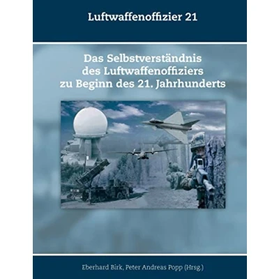Abbildung von Luftwaffenoffizier 21: Das Selbstverständnis des Luftwaffenoffiziers zu Beginn 21. Jahrhunderts (Schriften zur Geschichte der Deutschen Luftwaffe)