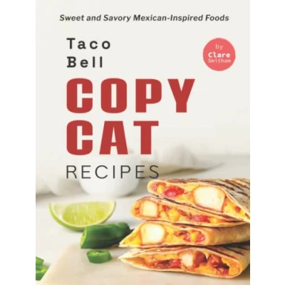Abbildung von Taco Bell Copycat Recipes: Sweet and Savory Mexican Inspired Foods